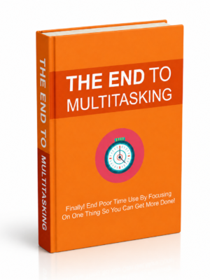 The End To Multitasking – Master Focus & Get More Done