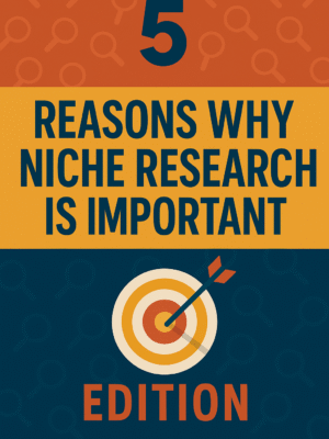 5 Reasons Why Niche Research Is Important Edition
