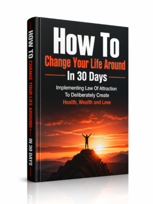 How To  Change Your Life Around  In 30 Days